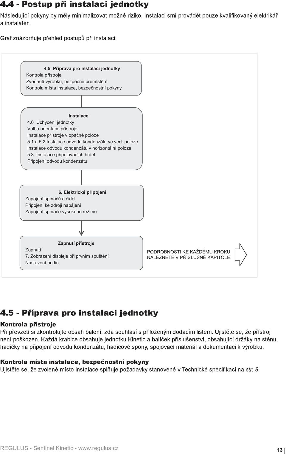 5 - Příprava pro instalaci jednotky Kontrola přístroje Při převzetí si zkontrolujte obsah balení, zda souhlasí s přiloženým dodacím listem. Ujistěte se, že přístroj není poškozen.