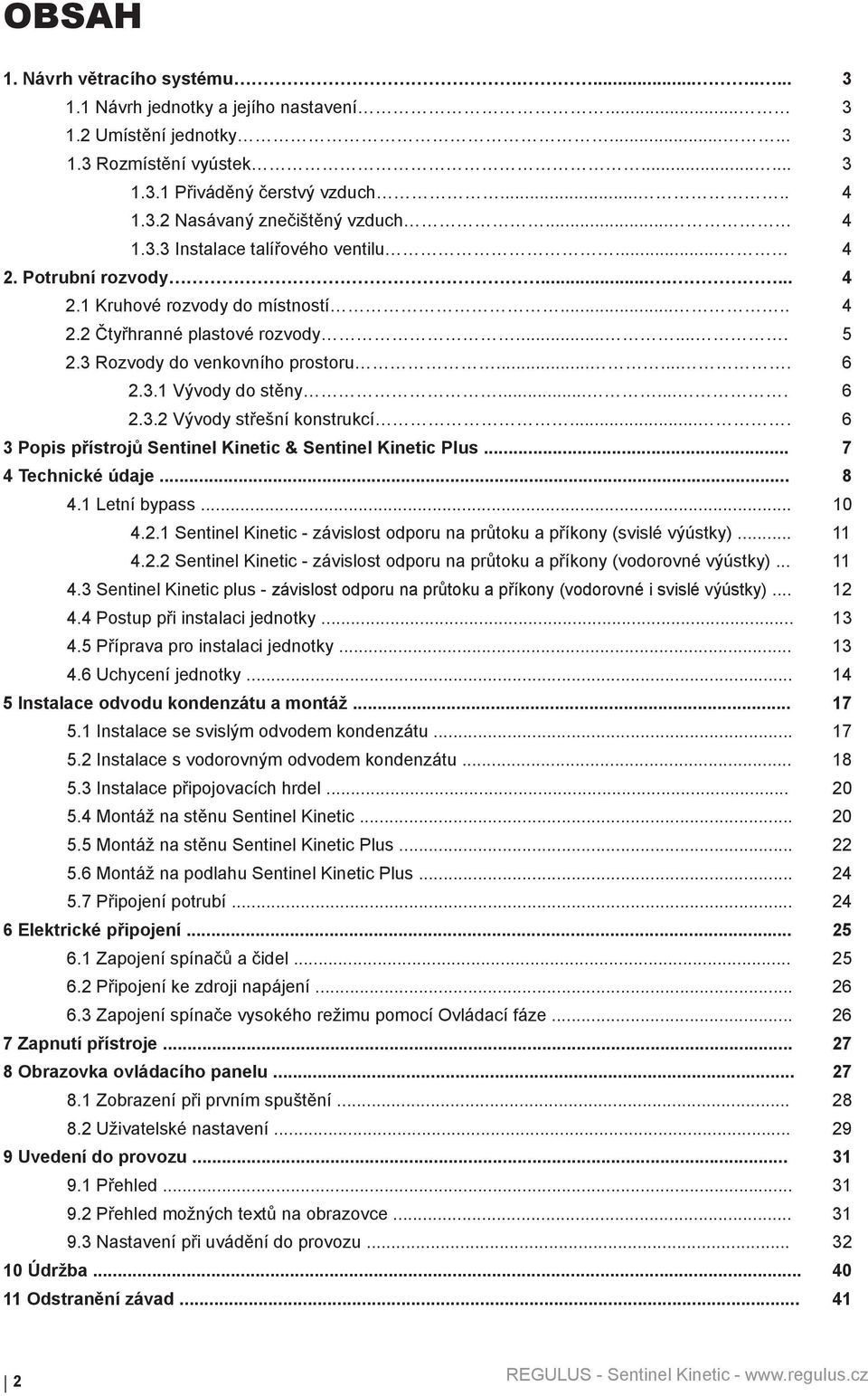 3.1 Vývody do stěny....... 6 2.3.2 Vývody střešní konstrukcí.... 6 3 Popis přístrojů Sentinel Kinetic & Sentinel Kinetic Plus... 7 4 Technické údaje... 8 4.1 Letní bypass... 10 4.2.1 Sentinel Kinetic - závislost odporu na průtoku a příkony (svislé výústky).