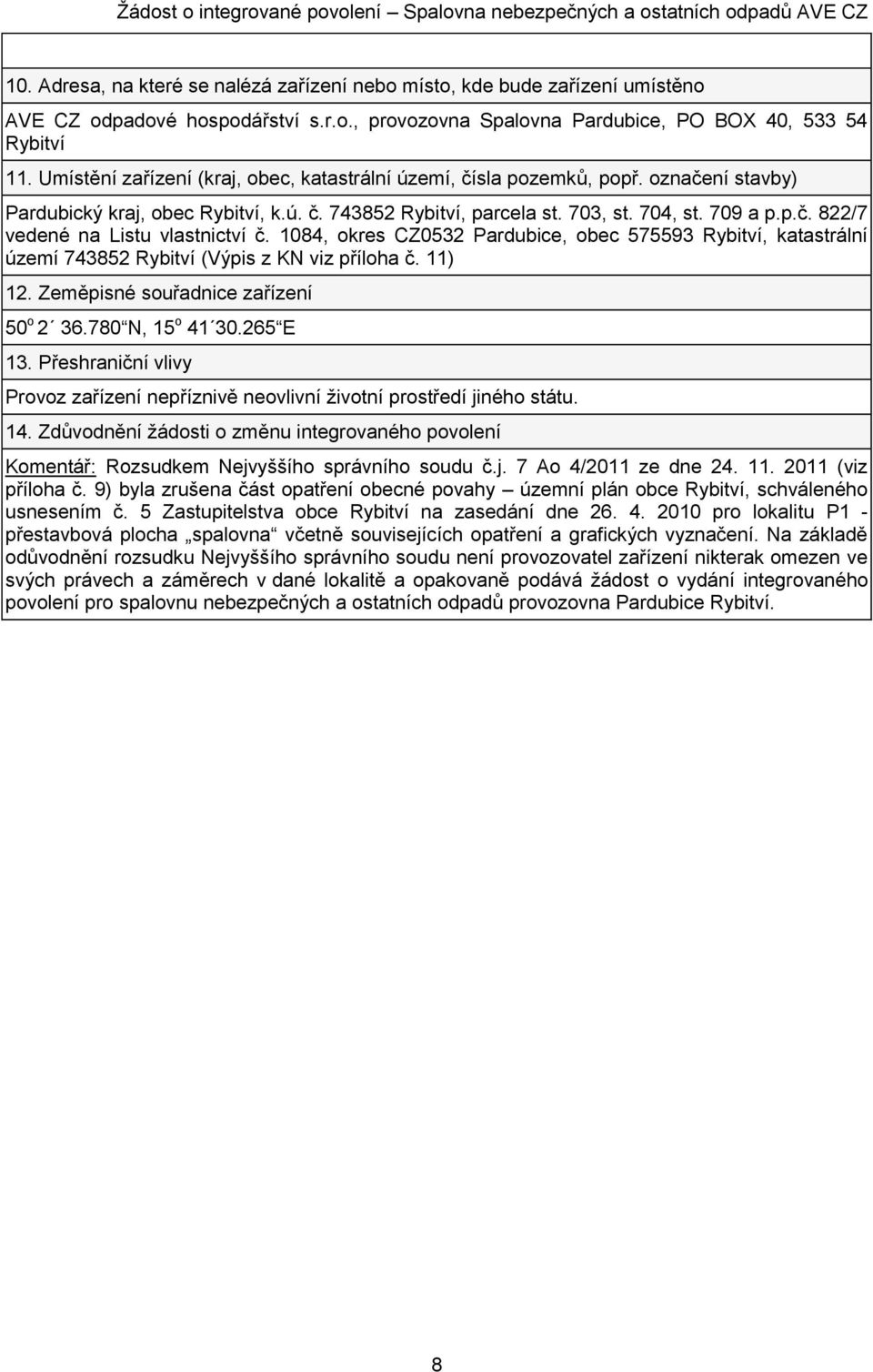 1084, okres CZ0532 Pardubice, obec 575593 Rybitví, katastrální území 743852 Rybitví (Výpis z KN viz příloha č. 11) 12. Zeměpisné souřadnice zařízení 50 o 2 36.780 N, 15 o 41 30.265 E 13.