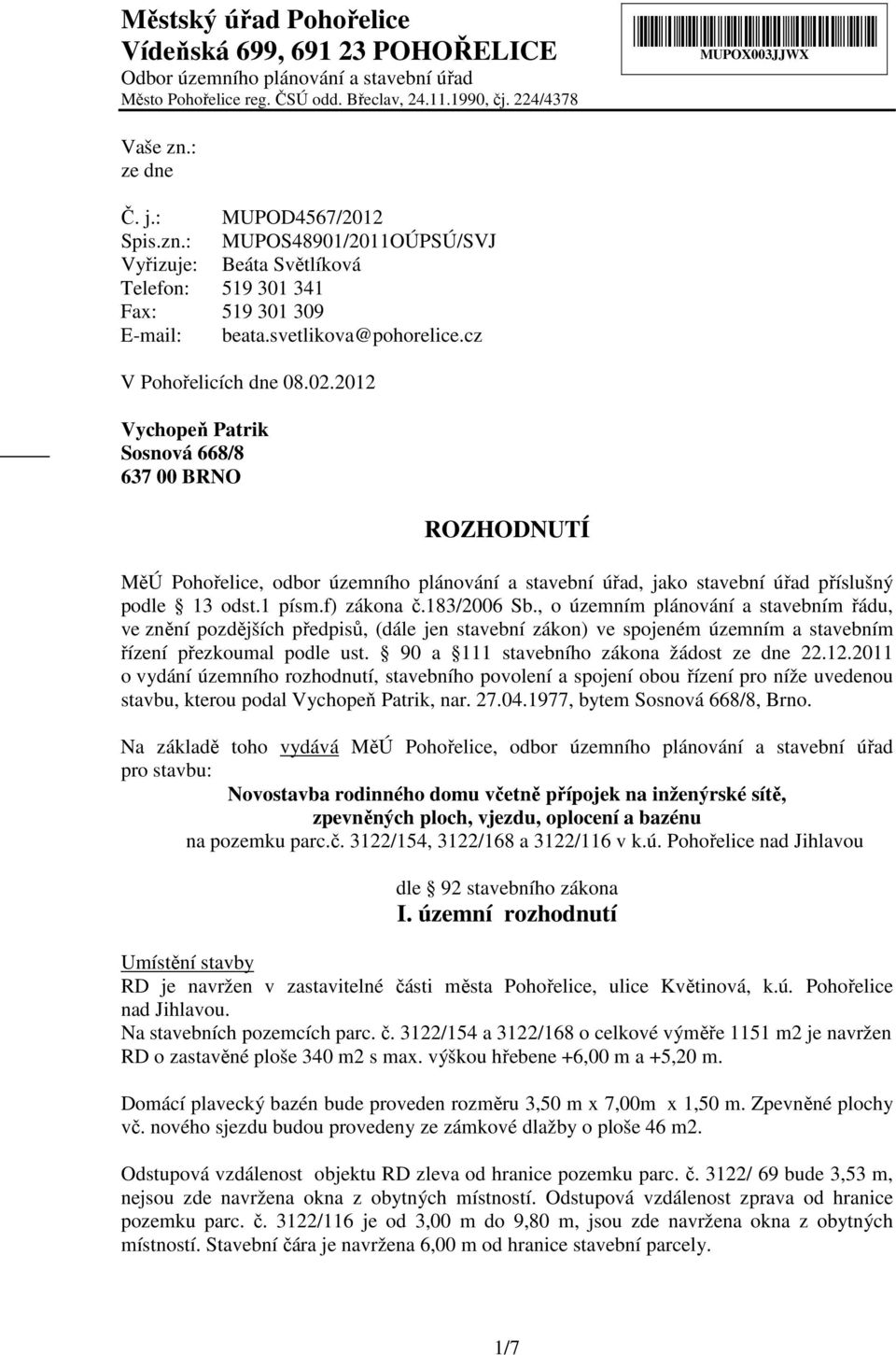 2012 Vychopeň Patrik Sosnová 668/8 637 00 BRNO ROZHODNUTÍ MěÚ Pohořelice, odbor územního plánování a stavební úřad, jako stavební úřad příslušný podle 13 odst.1 písm.f) zákona č.183/2006 Sb.