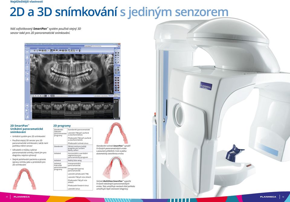 panoramatické snímky, které jim pro diagnózu nejvíce vyhovují Stejné polohování pacienta a proces úpravy snímku jako u protokolů pro 2D snímkování 2D programy Standardní: Základní panoramatické