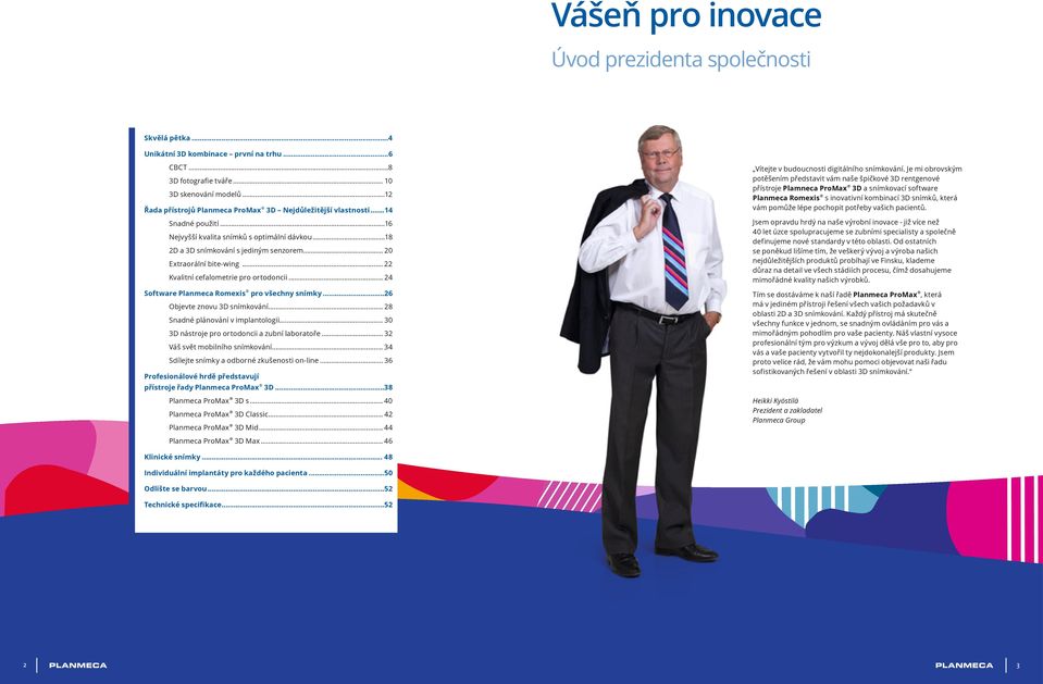 .. 20 Extraorální bite-wing... 22 Kvalitní cefalometrie pro ortodoncii... 24 Software Planmeca Romexis pro všechny snímky...26 Objevte znovu 3D snímkování... 28 Snadné plánování v implantologii.