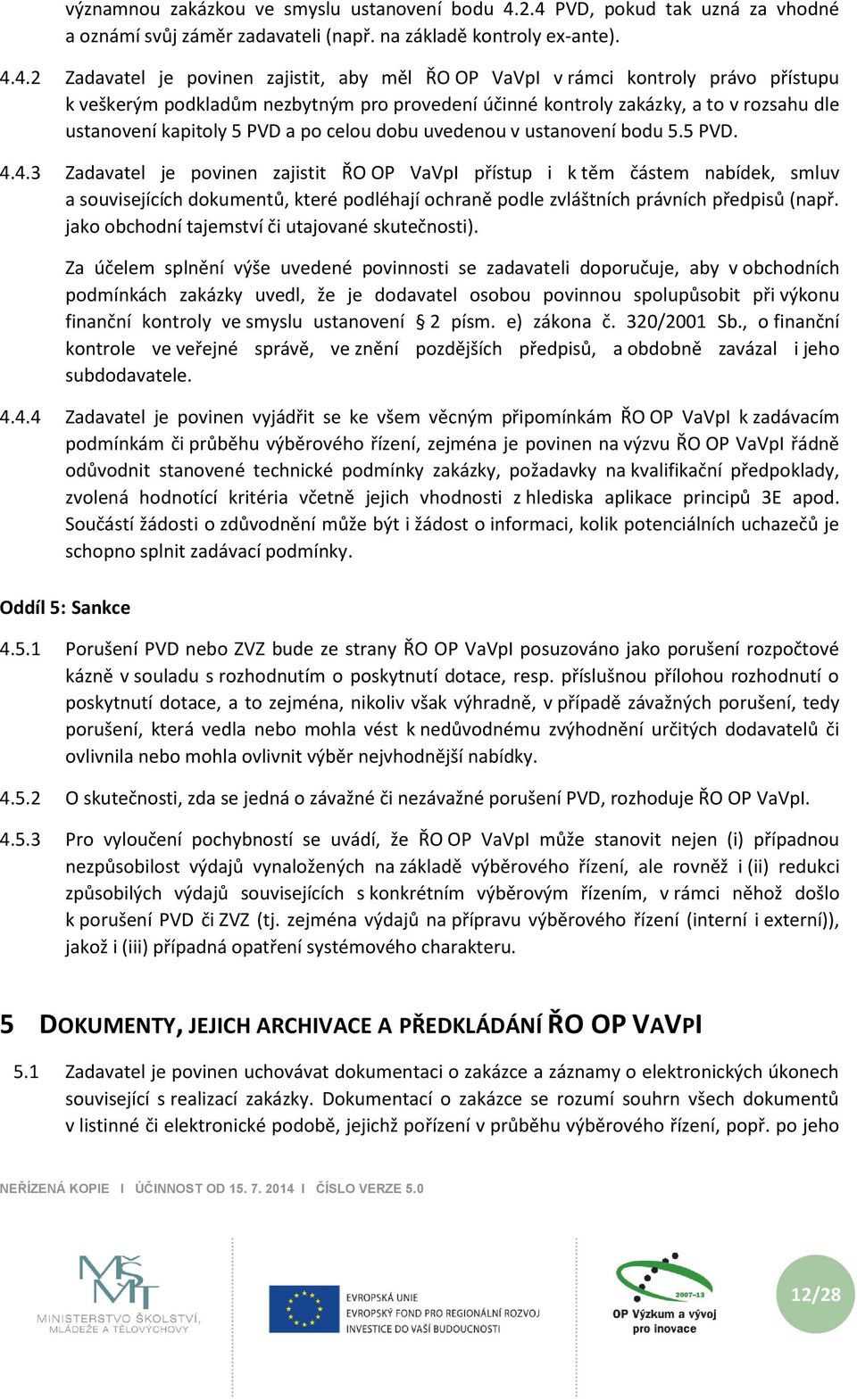 veškerým podkladům nezbytným pro provedení účinné kontroly zakázky, a to v rozsahu dle ustanovení kapitoly 5 PVD a po celou dobu uvedenou v ustanovení bodu 5.5 PVD. 4.