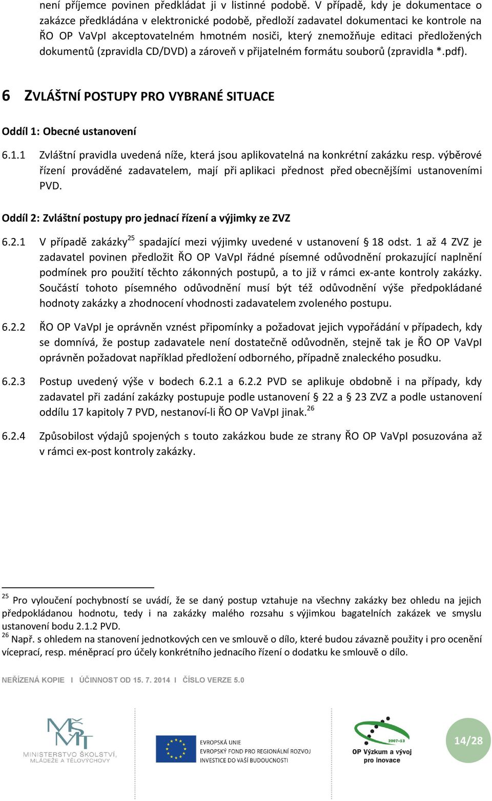 předložených dokumentů (zpravidla CD/DVD) a zároveň v přijatelném formátu souborů (zpravidla *.pdf). 6 ZVLÁŠTNÍ POSTUPY PRO VYBRANÉ SITUACE Oddíl 1: