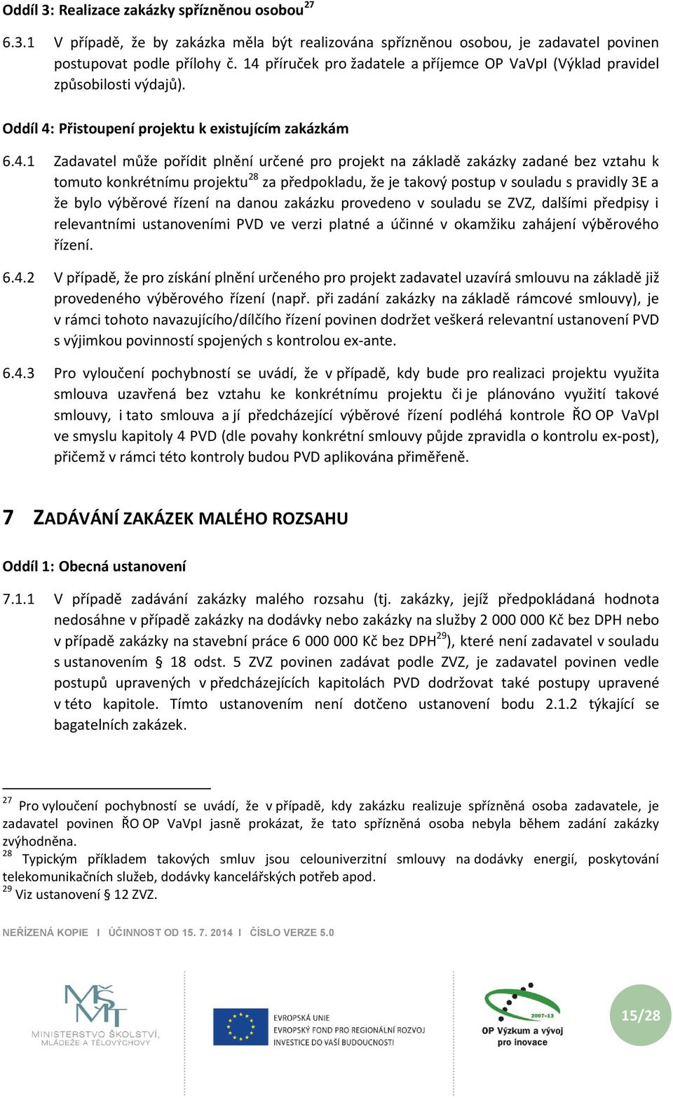 základě zakázky zadané bez vztahu k tomuto konkrétnímu projektu 28 za předpokladu, že je takový postup v souladu s pravidly 3E a že bylo výběrové řízení na danou zakázku provedeno v souladu se ZVZ,