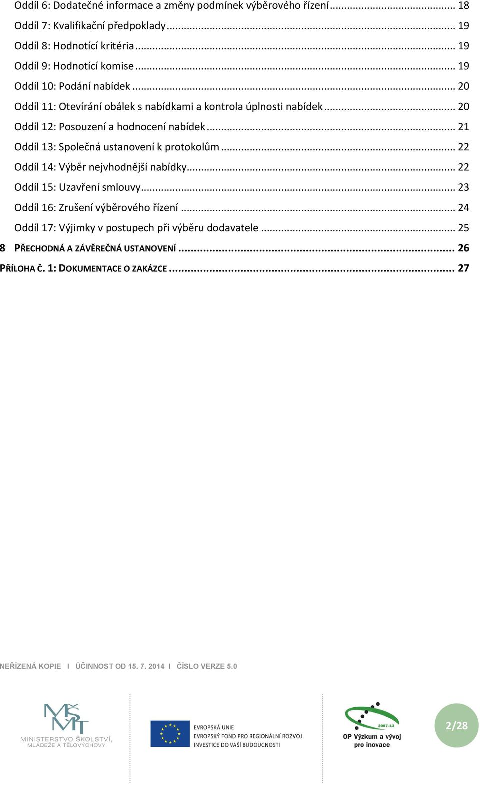 .. 20 Oddíl 12: Posouzení a hodnocení nabídek... 21 Oddíl 13: Společná ustanovení k protokolům... 22 Oddíl 14: Výběr nejvhodnější nabídky.