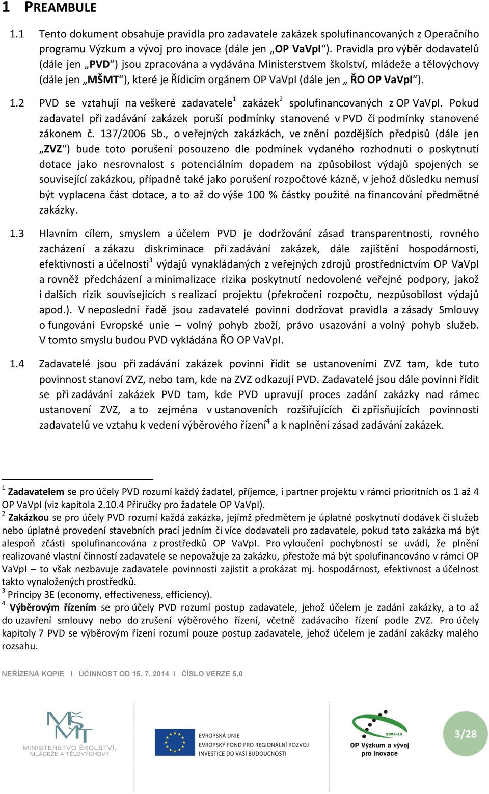 2 PVD se vztahují na veškeré zadavatele 1 zakázek 2 spolufinancovaných z OP VaVpI. Pokud zadavatel při zadávání zakázek poruší podmínky stanovené v PVD či podmínky stanovené zákonem č. 137/2006 Sb.