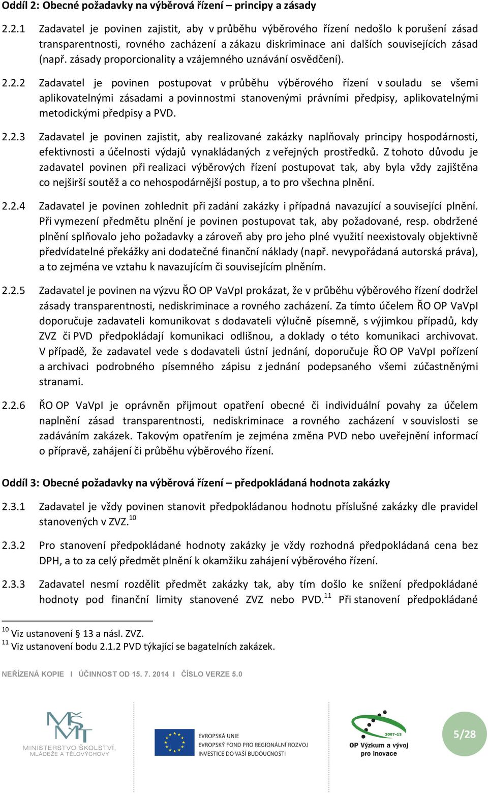 2.2 Zadavatel je povinen postupovat v průběhu výběrového řízení v souladu se všemi aplikovatelnými zásadami a povinnostmi stanovenými právními předpisy, aplikovatelnými metodickými předpisy a PVD. 2.