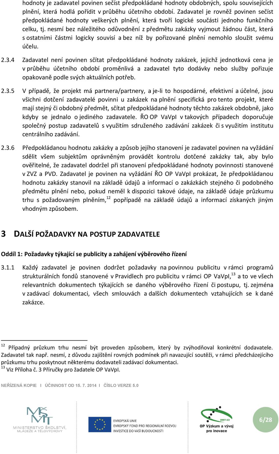 nesmí bez náležitého odůvodnění z předmětu zakázky vyjmout žádnou část, která s ostatními částmi logicky souvisí a bez níž by pořizované plnění nemohlo sloužit svému účelu. 2.3.