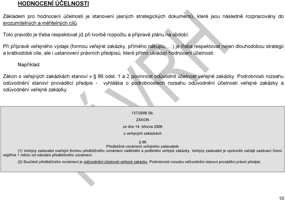 Při přípravě veřejného výdaje (formou veřejné zakázky, přímého nákupu, ) je třeba respektovat nejen dlouhodobou strategii a krátkodobé cíle, ale i ustanovení právních předpisů, které přímo ukládají