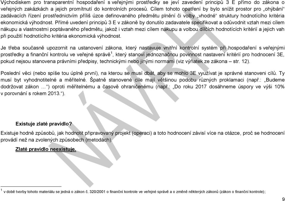 Přímé uvedení principů 3 E v zákoně by donutilo zadavatele specifikovat a odůvodnit vztah mezi cílem nákupu a vlastnostmi poptávaného předmětu, jakož i vztah mezi cílem nákupu a volbou dílčích