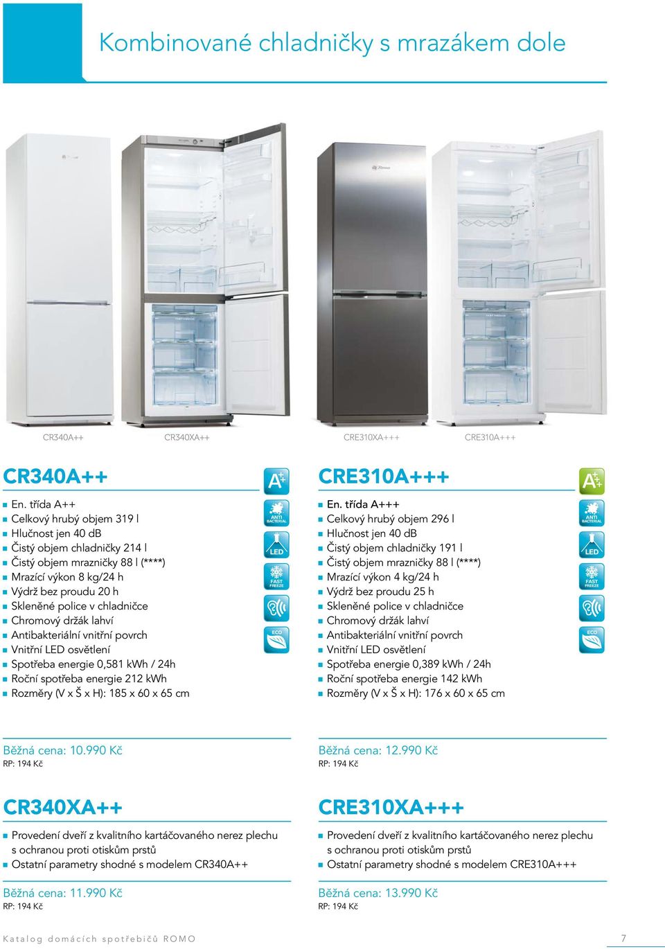 212 kwh Rozměry (V x Š x H): 185 x 60 x 65 cm + Celkový hrubý objem 296 l Hlučnost jen 40 db Čistý objem chladničky 191 l Čistý objem mrazničky 88 l (****) Mrazící výkon 4 kg/24 h Výdrž bez proudu 25