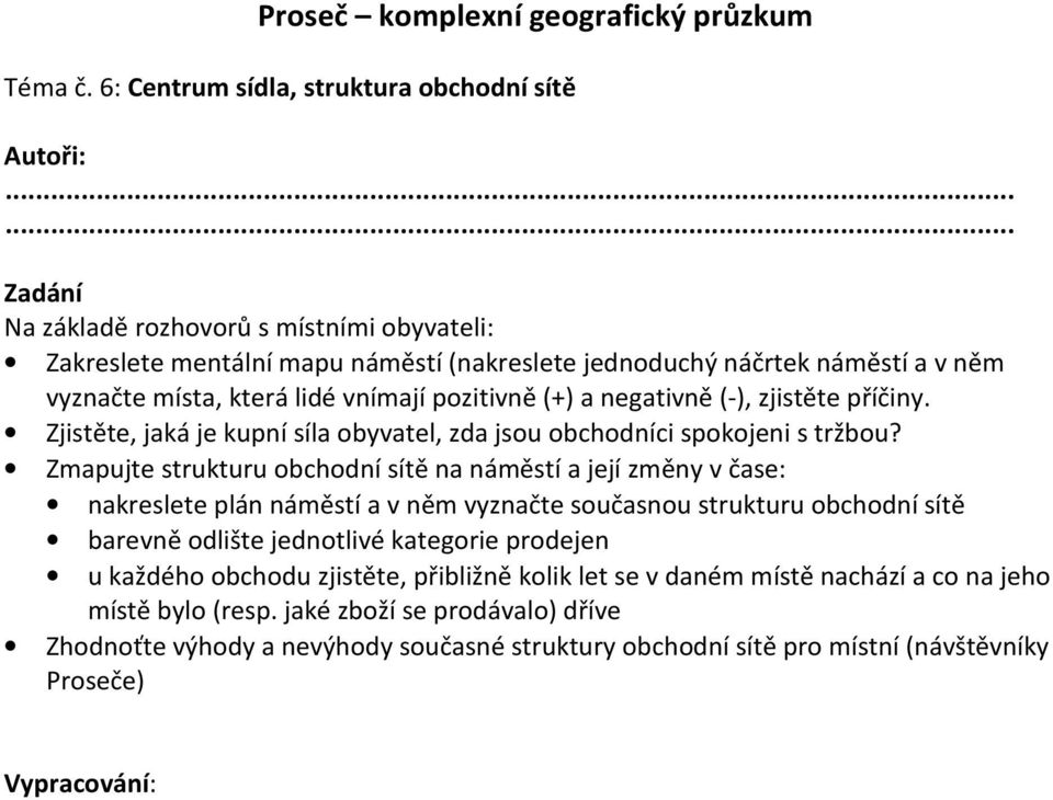lidé vnímají pozitivně (+) a negativně (-), zjistěte příčiny. Zjistěte, jaká je kupní síla obyvatel, zda jsou obchodníci spokojeni s tržbou?