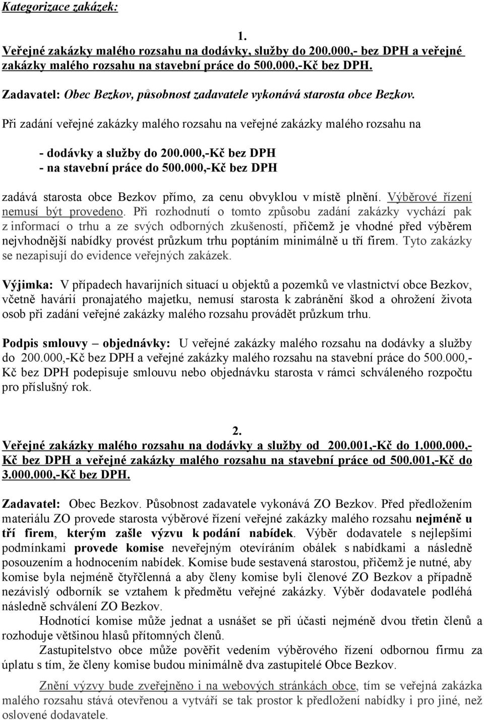 000,-Kč bez DPH - na stavební práce do 500.000,-Kč bez DPH zadává starosta obce Bezkov přímo, za cenu obvyklou v místě plnění. Výběrové řízení nemusí být provedeno.