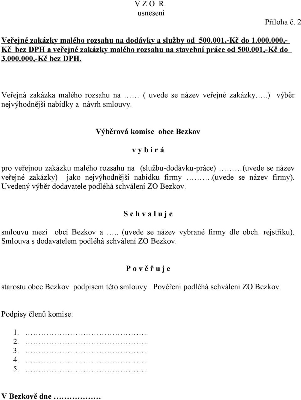 Výběrová komise obce Bezkov v y b í r á pro veřejnou zakázku malého rozsahu na (službu-dodávku-práce) (uvede se název veřejné zakázky) jako nejvýhodnější nabídku firmy.(uvede se název firmy).