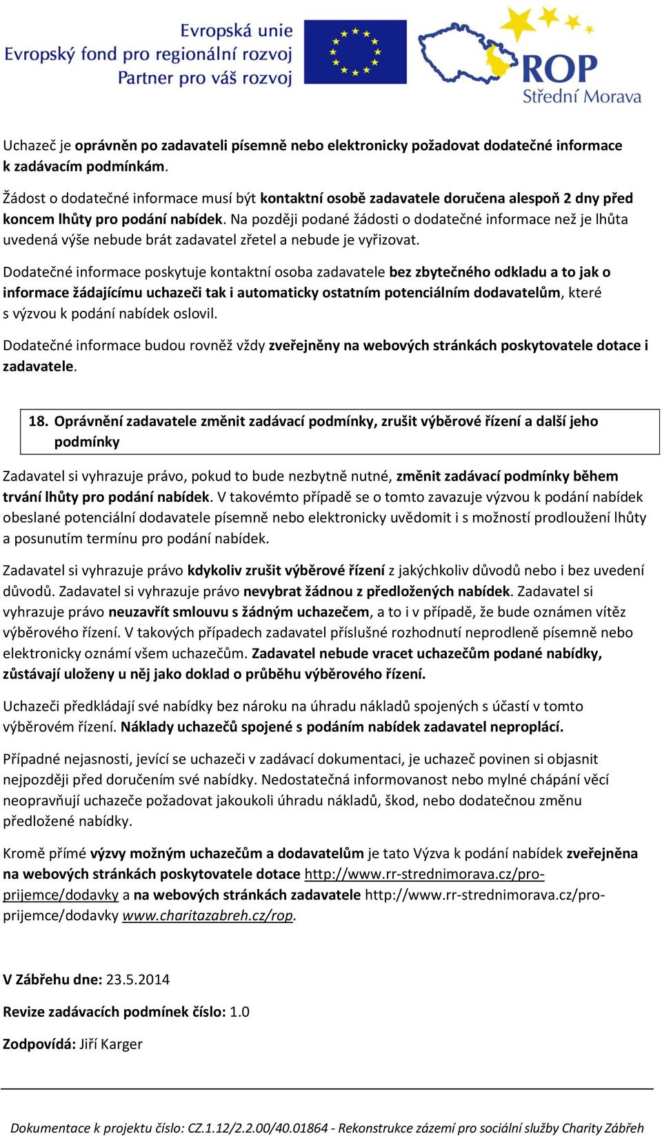 Na později podané žádosti o dodatečné informace než je lhůta uvedená výše nebude brát zadavatel zřetel a nebude je vyřizovat.