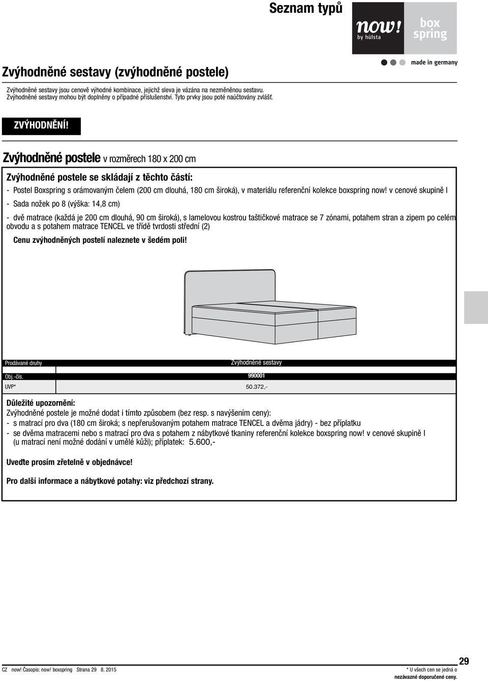 Zvýhodněné postele v rozměrech 180 x 200 cm Zvýhodněné postele se skládají z těchto částí: - Postel Boxspring s orámovaným čelem (200 cm dlouhá, 180 cm široká), v materiálu referenční kolekce