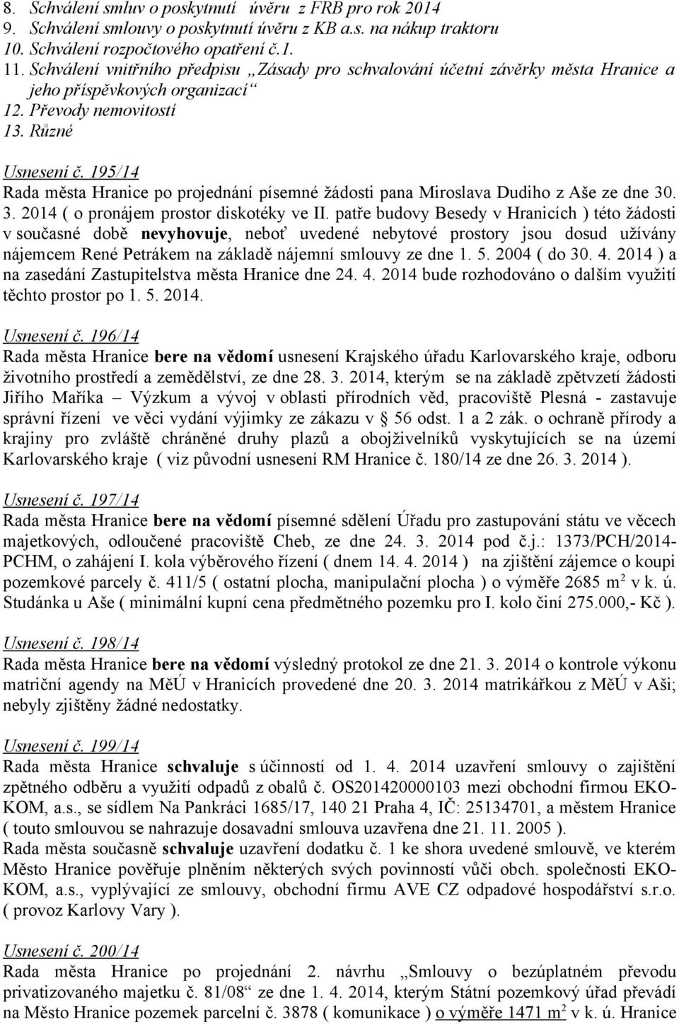 195/14 Rada města po projednání písemné žádosti pana Miroslava Dudiho z Aše ze dne 30. 3. 2014 ( o pronájem prostor diskotéky ve II.