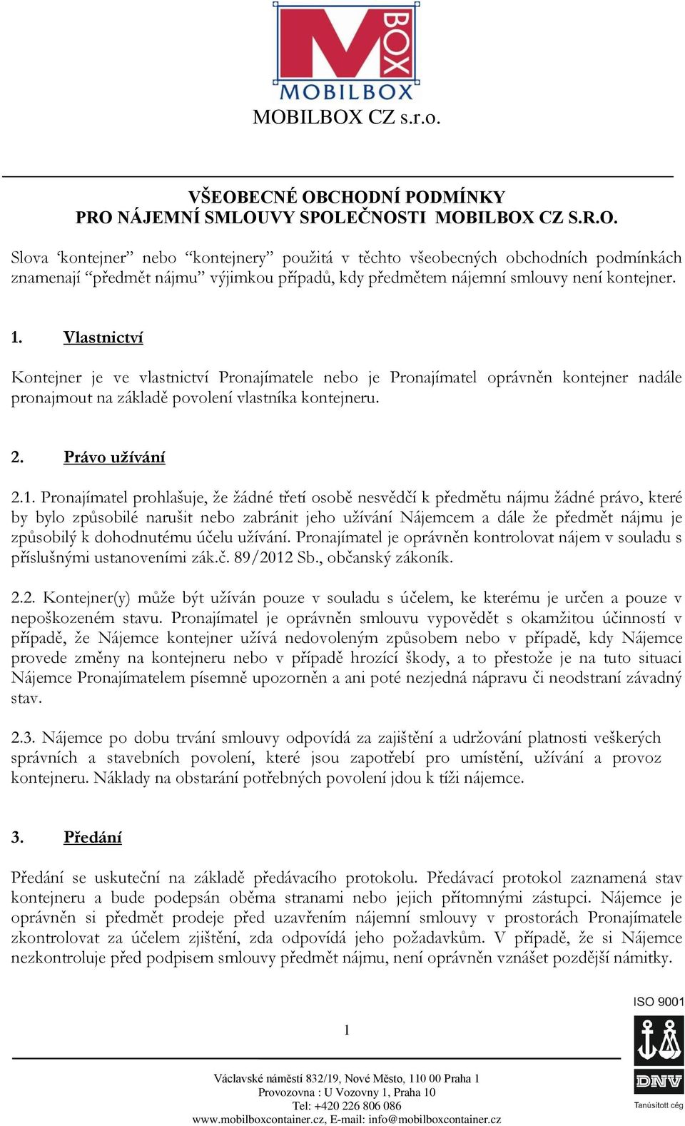 prohlašuje, že žádné třetí osobě nesvědčí k předmětu nájmu žádné právo, které by bylo způsobilé narušit nebo zabránit jeho užívání Nájemcem a dále že předmět nájmu je způsobilý k dohodnutému účelu