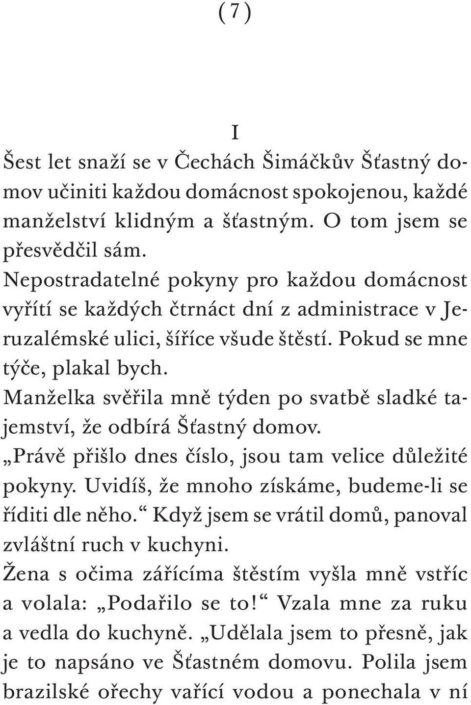 Manželka svěřila mně týden po svatbě sladké tajemství, že odbírá Šťastný domov. Právě přišlo dnes číslo, jsou tam velice důležité pokyny. Uvidíš, že mnoho získáme, budeme-li se říditi dle něho.