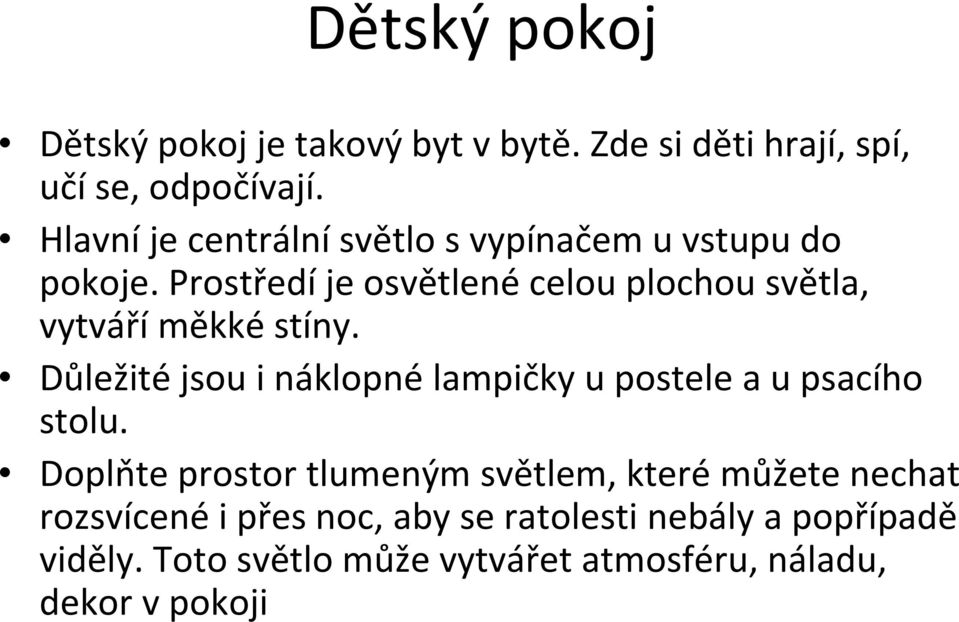 Prostředí je osvětlené celou plochou světla, vytváříměkké stíny.