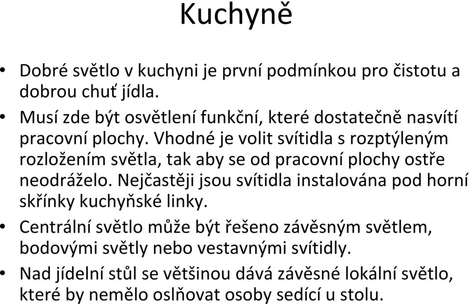 Vhodné je volit svítidla s rozptýleným rozložením světla, tak aby se od pracovní plochy ostře neodráželo.