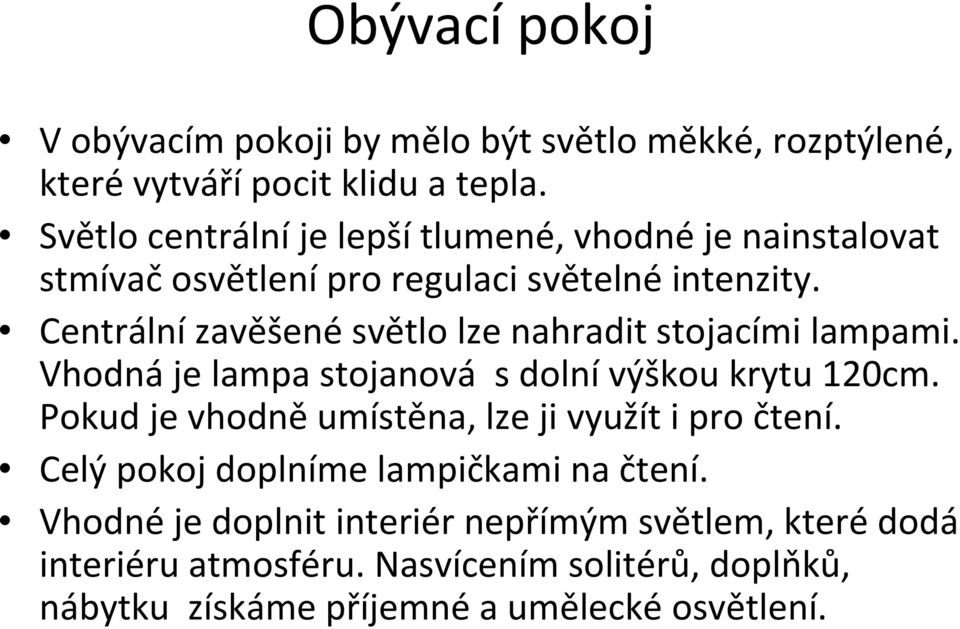 Centrální zavěšené světlo lze nahradit stojacími lampami. Vhodná je lampa stojanová s dolní výškou krytu 120cm.