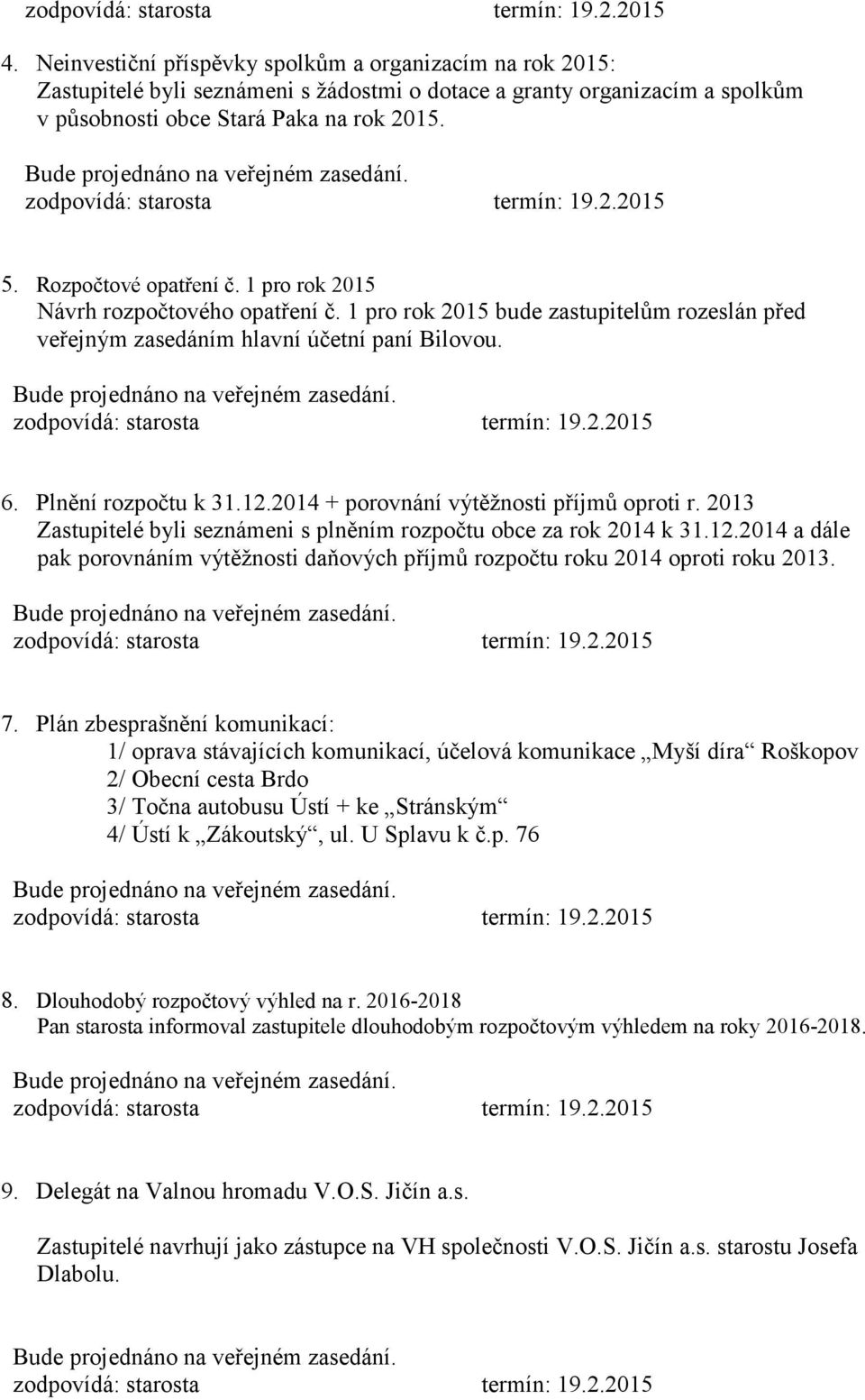 2014 + porovnání výtěžnosti příjmů oproti r. 2013 Zastupitelé byli seznámeni s plněním rozpočtu obce za rok 2014 k 31.12.