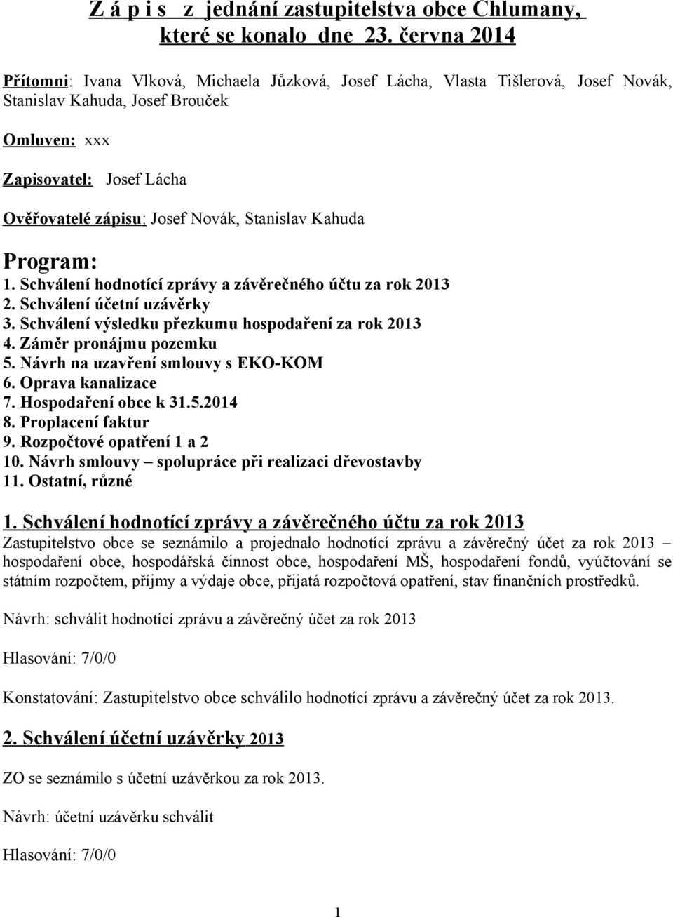 Novák, Stanislav Kahuda Program: 1. Schválení hodnotící zprávy a závěrečného účtu za rok 2013 2. Schválení účetní uzávěrky 3. Schválení výsledku přezkumu hospodaření za rok 2013 4.