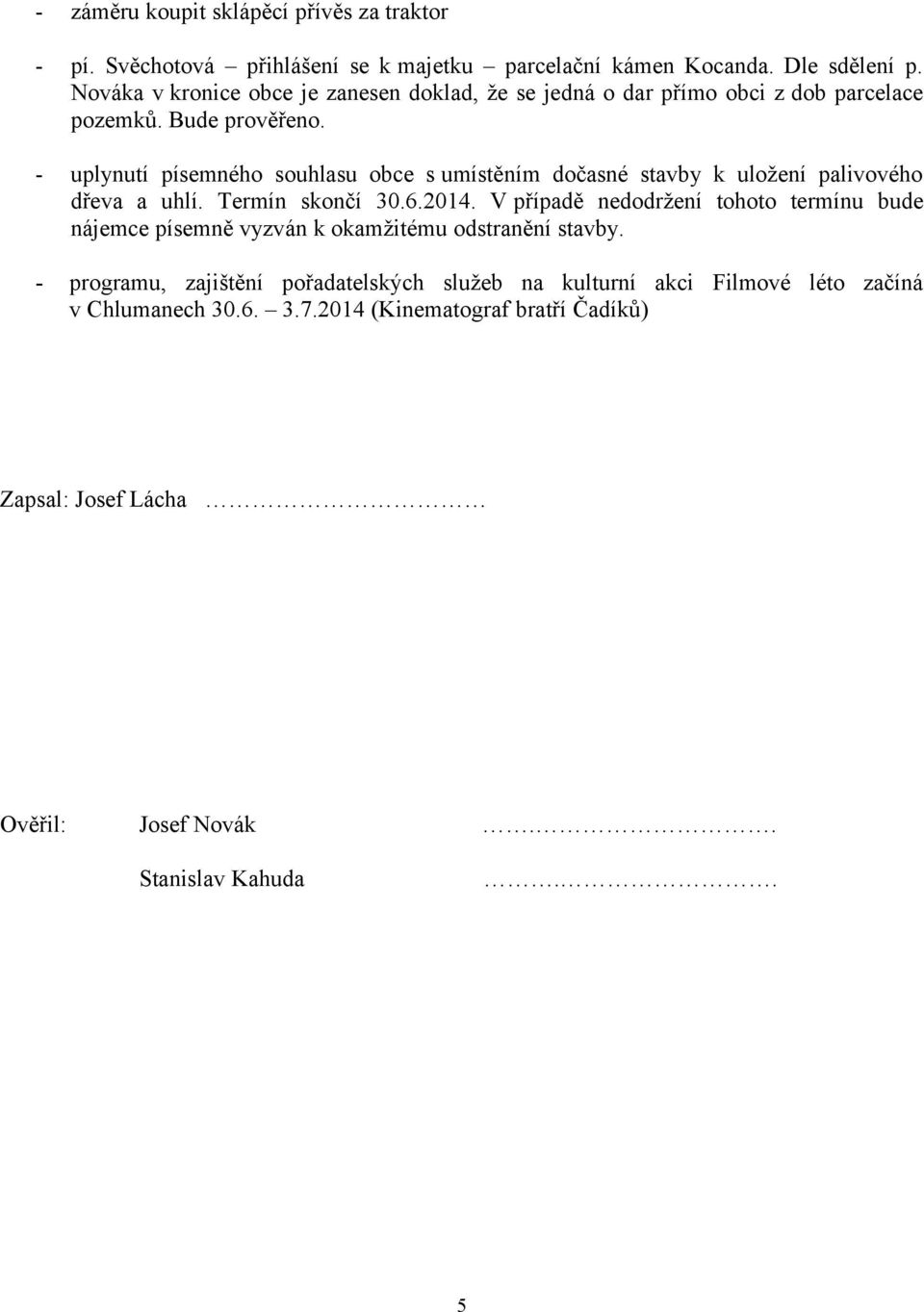 - uplynutí písemného souhlasu obce s umístěním dočasné stavby k uložení palivového dřeva a uhlí. Termín skončí 30.6.2014.