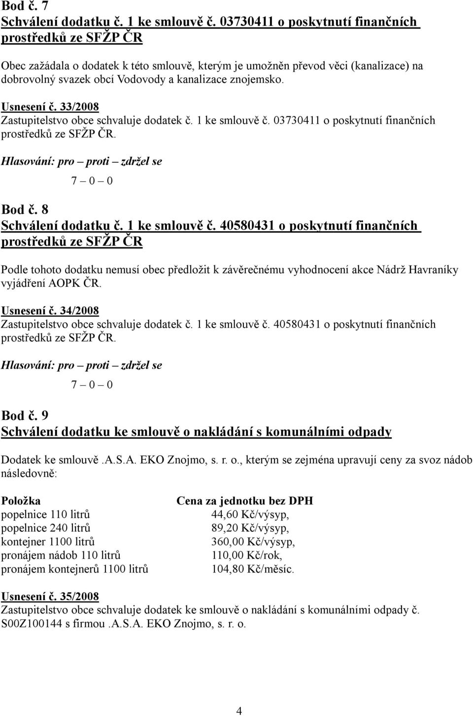 Usnesení č. 33/2008 Zastupitelstvo obce schvaluje dodatek č. 1 ke smlouvě č.