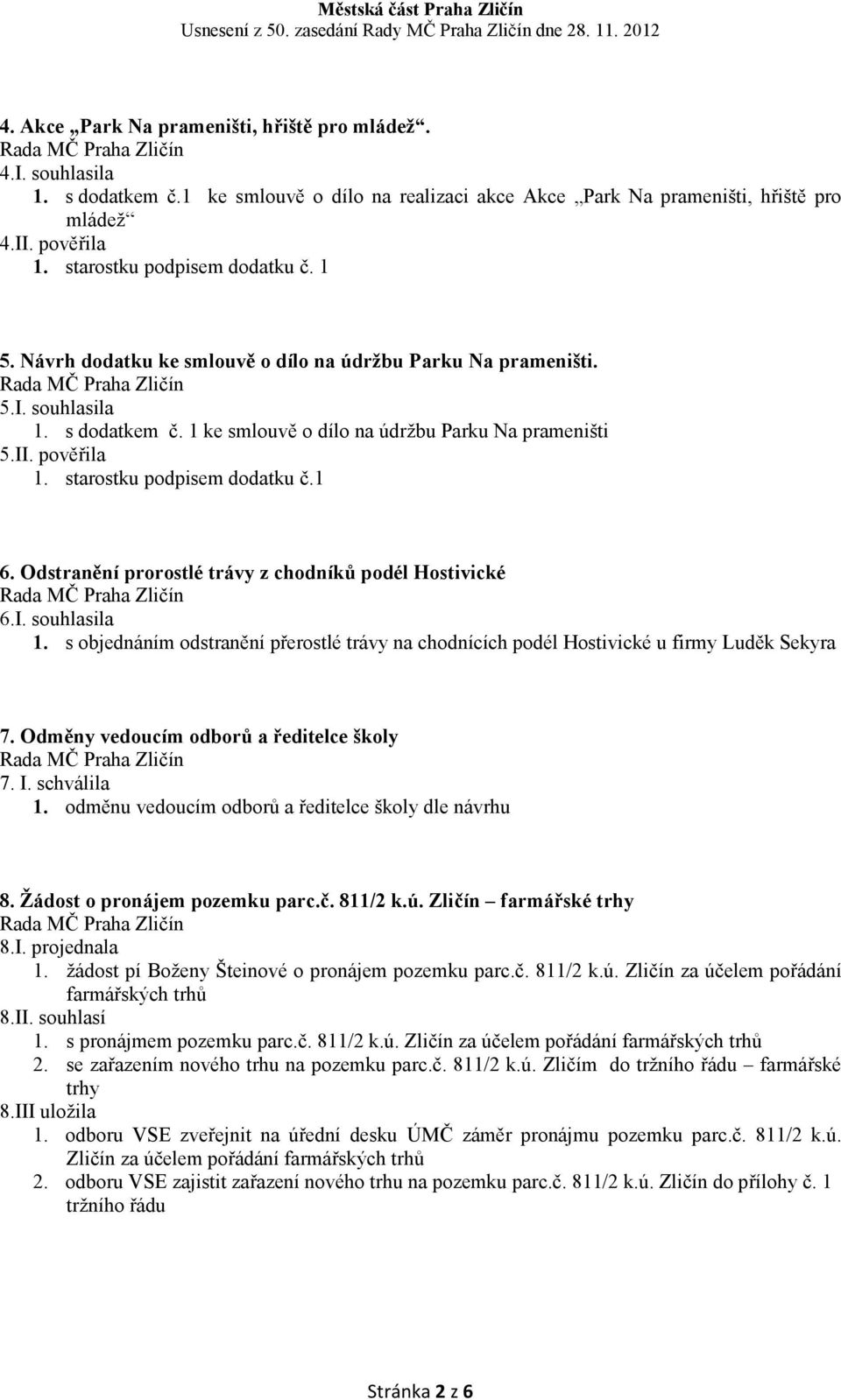 starostku podpisem dodatku č.1 6. Odstranění prorostlé trávy z chodníků podél Hostivické 6.I. souhlasila 1.