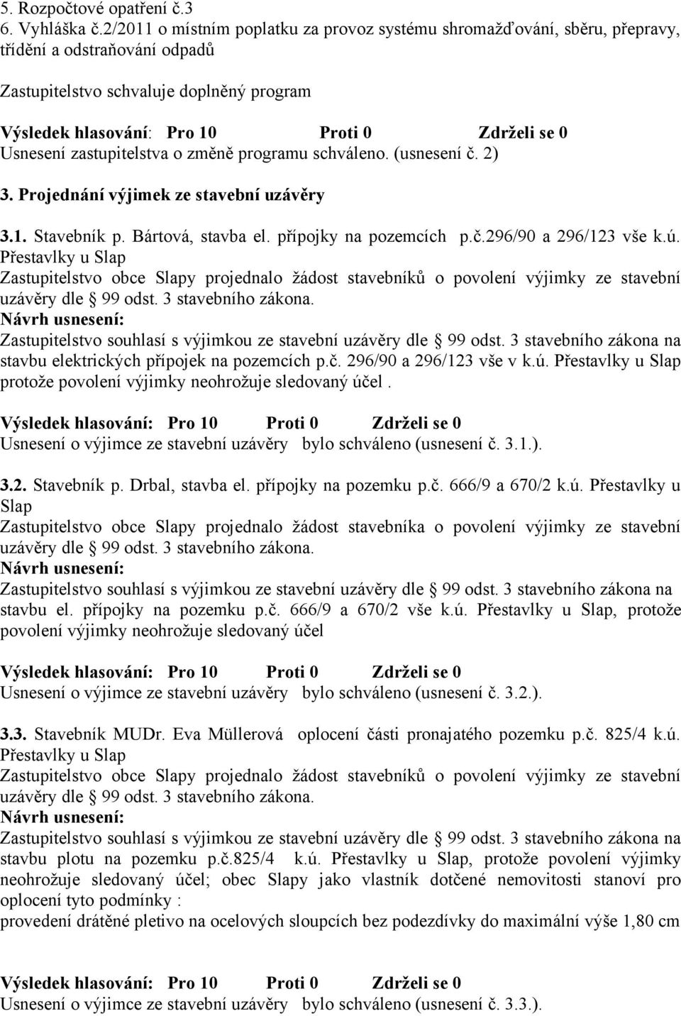 (usnesení č. 2) 3. Projednání výjimek ze stavební uzávěry 3.1. Stavebník p. Bártová, stavba el. přípojky na pozemcích p.č.296/90 a 296/123 vše k.ú.