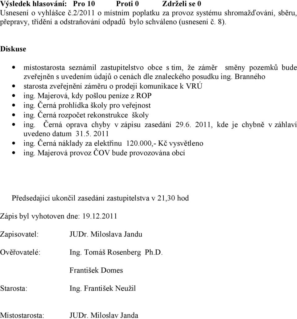 Branného starosta zveřejnění záměru o prodeji komunikace k VRÚ ing. Majerová, kdy pošlou peníze z ROP ing. Černá prohlídka školy pro veřejnost ing. Černá rozpočet rekonstrukce školy ing.