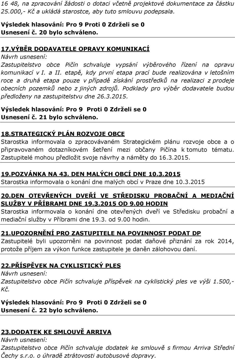 etapě, kdy první etapa prací bude realizována v letošním roce a druhá etapa pouze v případě získání prostředků na realizaci z prodeje obecních pozemků nebo z jiných zdrojů.