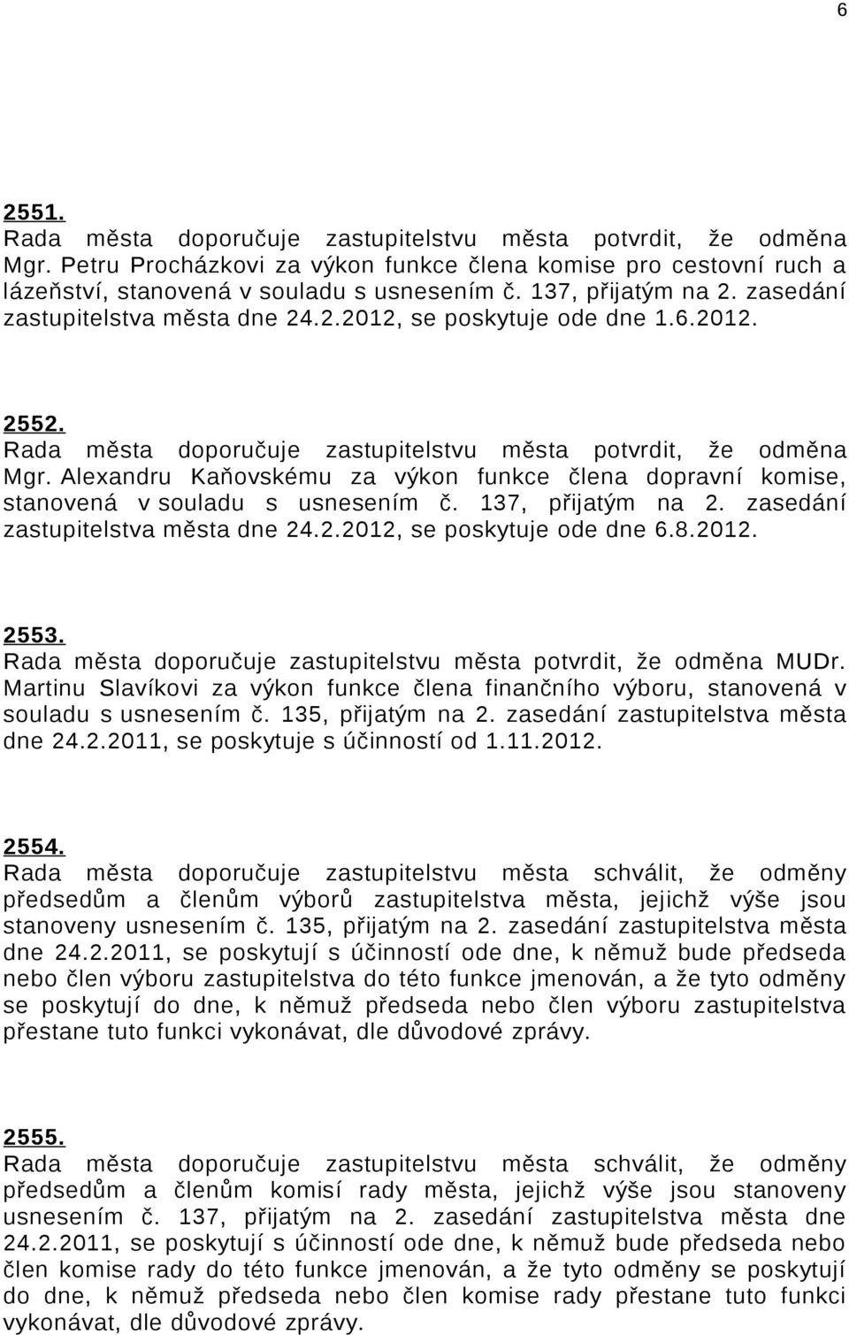 Alexandru Kaňovskému za výkon funkce člena dopravní komise, stanovená v souladu s usnesením č. 137, přijatým na 2. zasedání zastupitelstva města dne 24.2.2012, se poskytuje ode dne 6.8.2012. 2553.