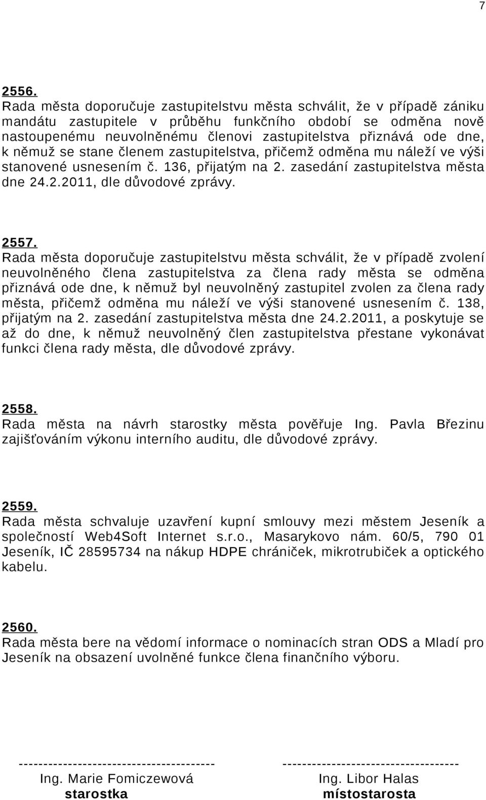 dne, k němuž se stane členem zastupitelstva, přičemž odměna mu náleží ve výši stanovené usnesením č. 136, přijatým na 2. zasedání zastupitelstva města dne 24.2.2011, dle důvodové zprávy. 2557.