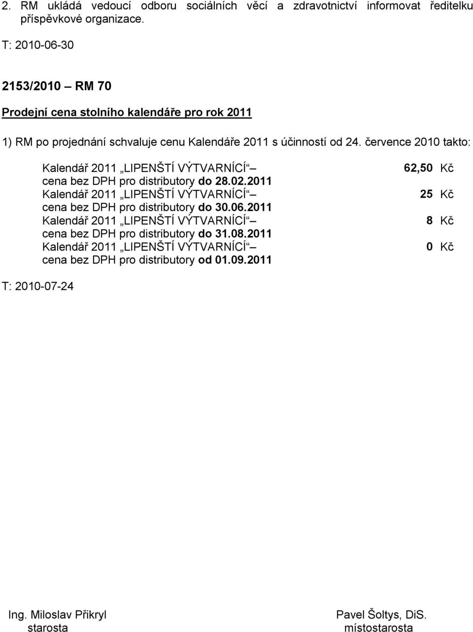 července 2010 takto: Kalendář 2011 LIPENŠTÍ VÝTVARNÍCÍ cena bez DPH pro distributory do 28.02.2011 Kalendář 2011 LIPENŠTÍ VÝTVARNÍCÍ cena bez DPH pro distributory do 30.06.