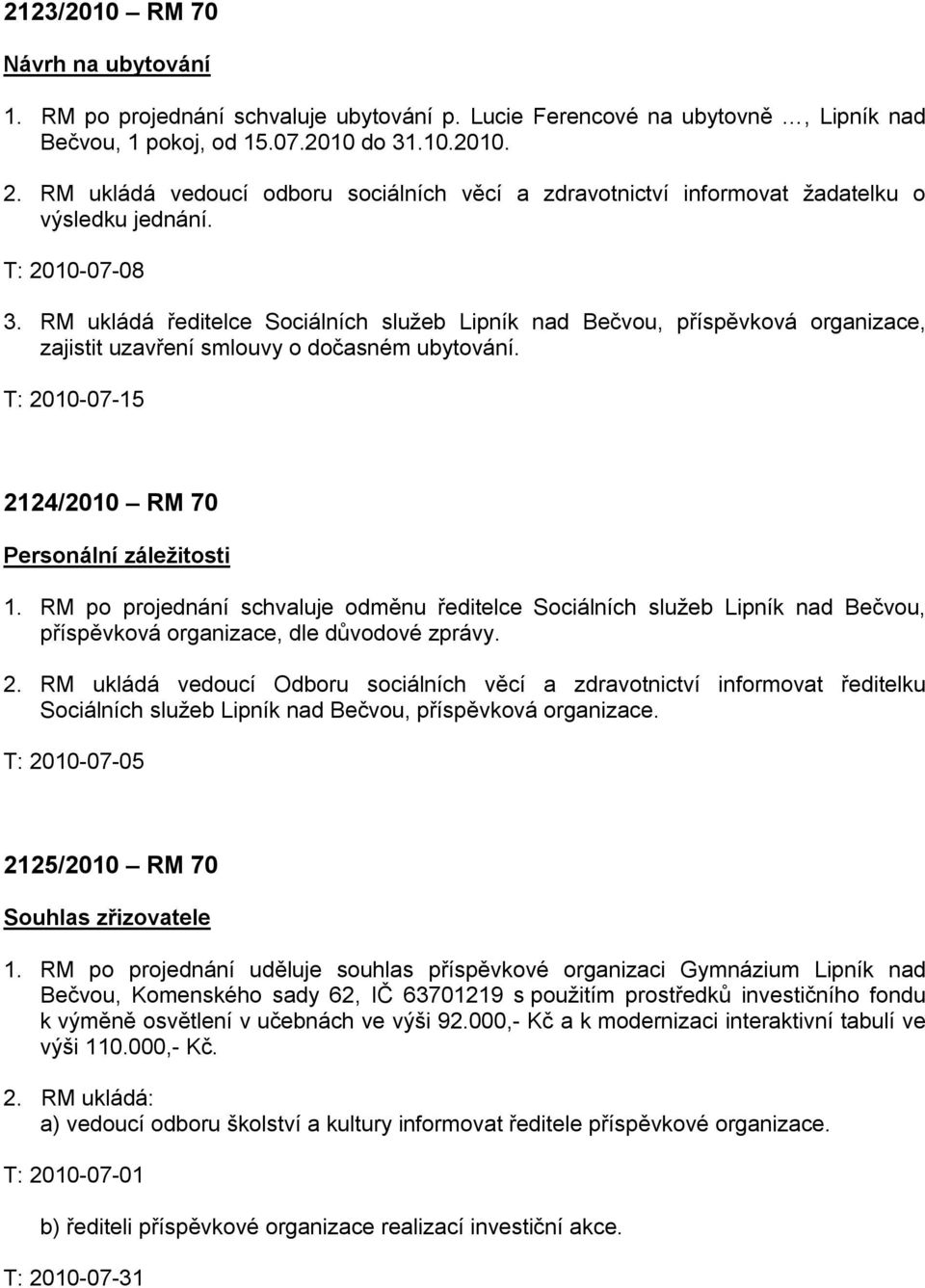 RM ukládá ředitelce Sociálních služeb Lipník nad Bečvou, příspěvková organizace, zajistit uzavření smlouvy o dočasném ubytování. T: 2010-07-15 2124/2010 RM 70 Personální záležitosti 1.