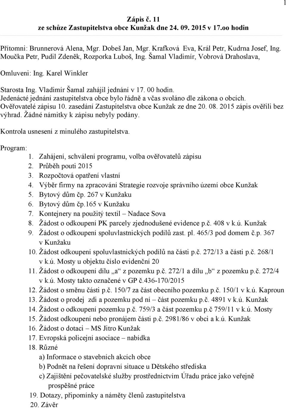 Jedenácté jednání zastupitelstva obce bylo řádně a včas svoláno dle zákona o obcích. Ověřovatelé zápisu 10. zasedání Zastupitelstva obce Kunžak ze dne 20. 08. 2015 zápis ověřili bez výhrad.