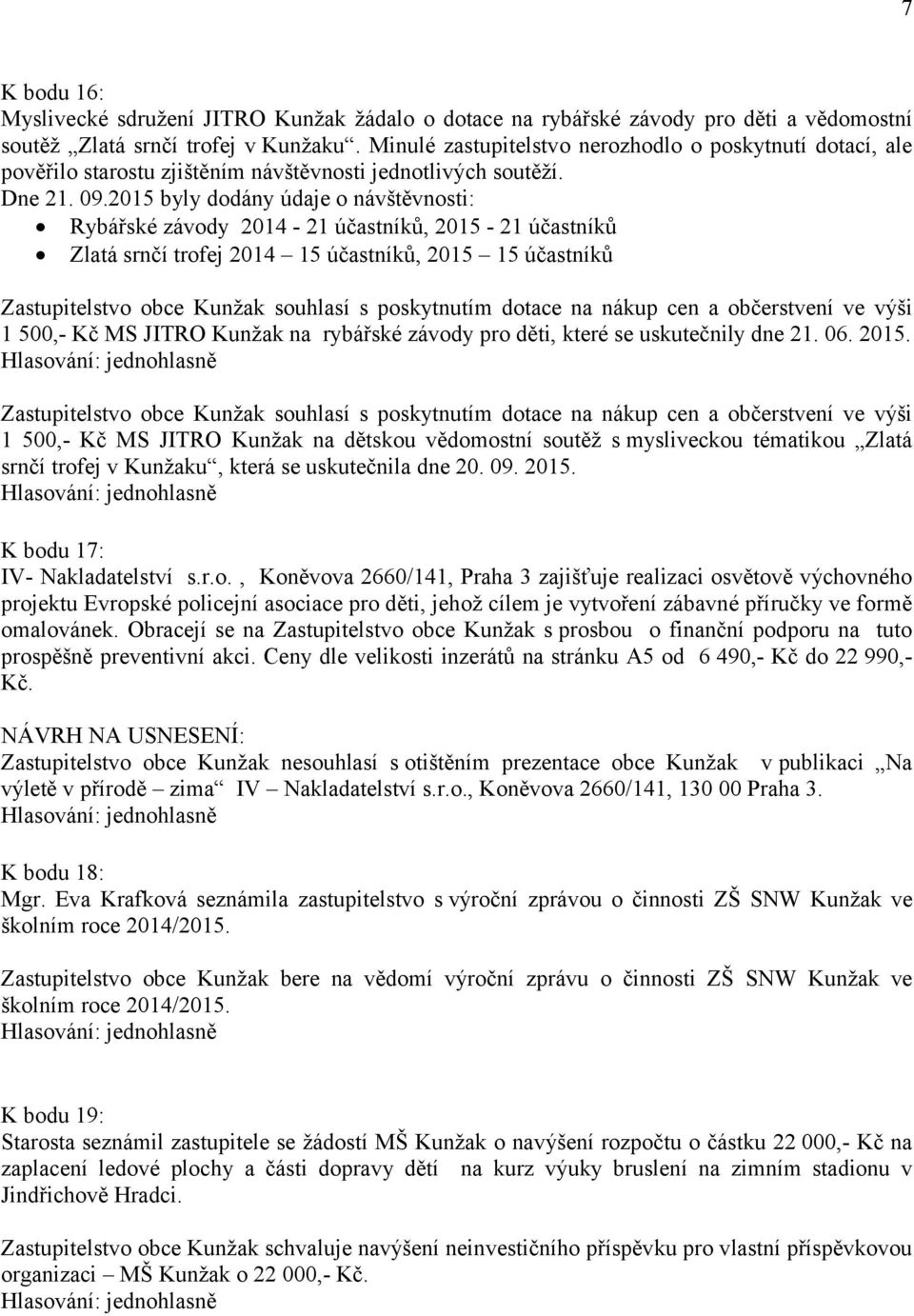 2015 byly dodány údaje o návštěvnosti: Rybářské závody 2014-21 účastníků, 2015-21 účastníků Zlatá srnčí trofej 2014 15 účastníků, 2015 15 účastníků Zastupitelstvo obce Kunžak souhlasí s poskytnutím