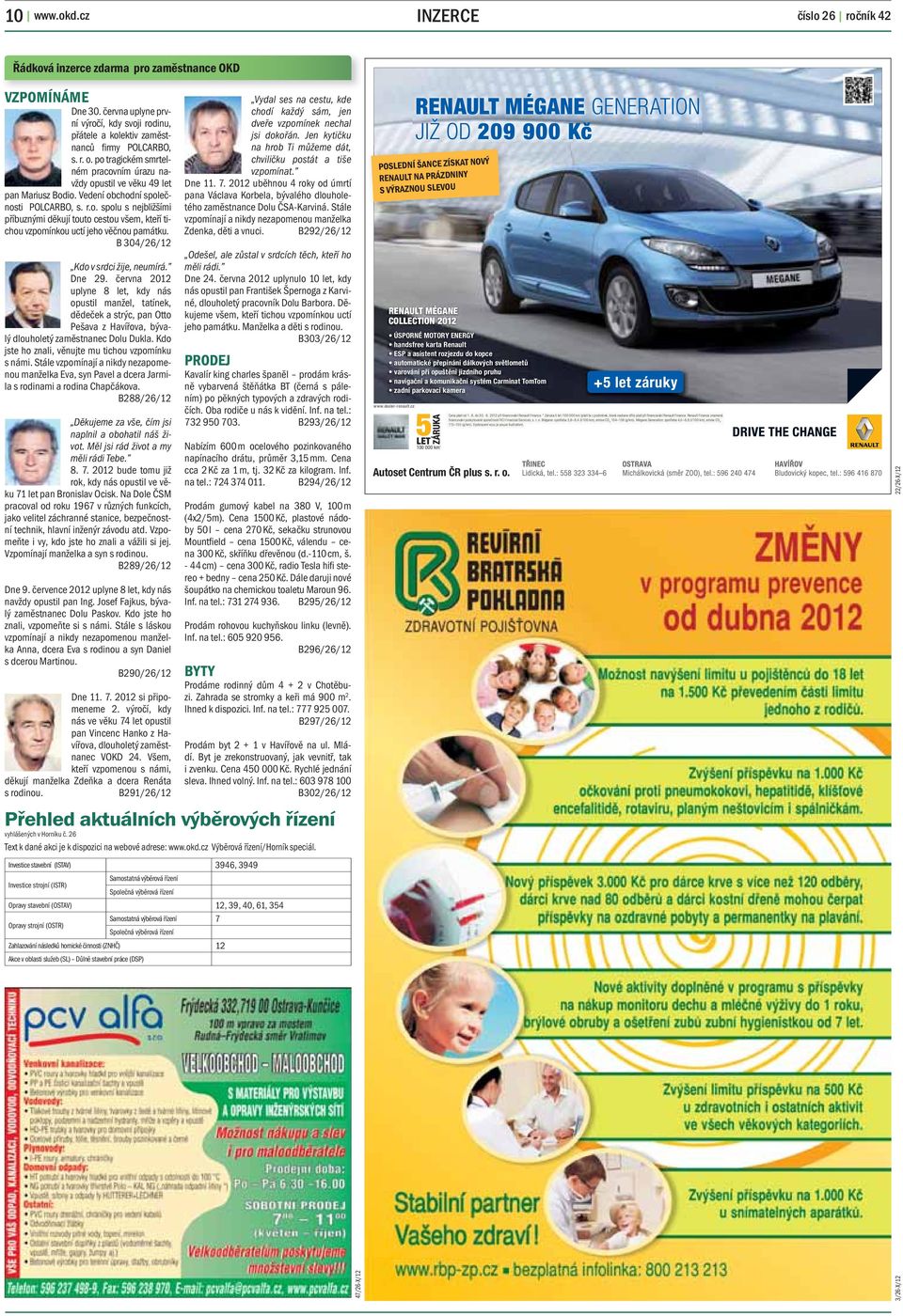 B 304/26/12 Kdo v srdci žije, neumírá. Dne 29. června 2012 uplyne 8 let, kdy nás opustil manžel, tatínek, dědeček a strýc, pan Otto Pešava z Havířova, bývalý dlouholetý zaměstnanec Dolu Dukla.