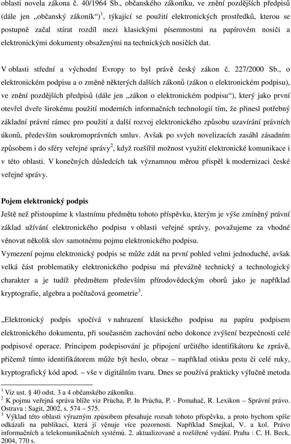 na papírovém nosiči a elektronickými dokumenty obsaženými na technických nosičích dat. V oblasti střední a východní Evropy to byl právě český zákon č. 227/2000 Sb.