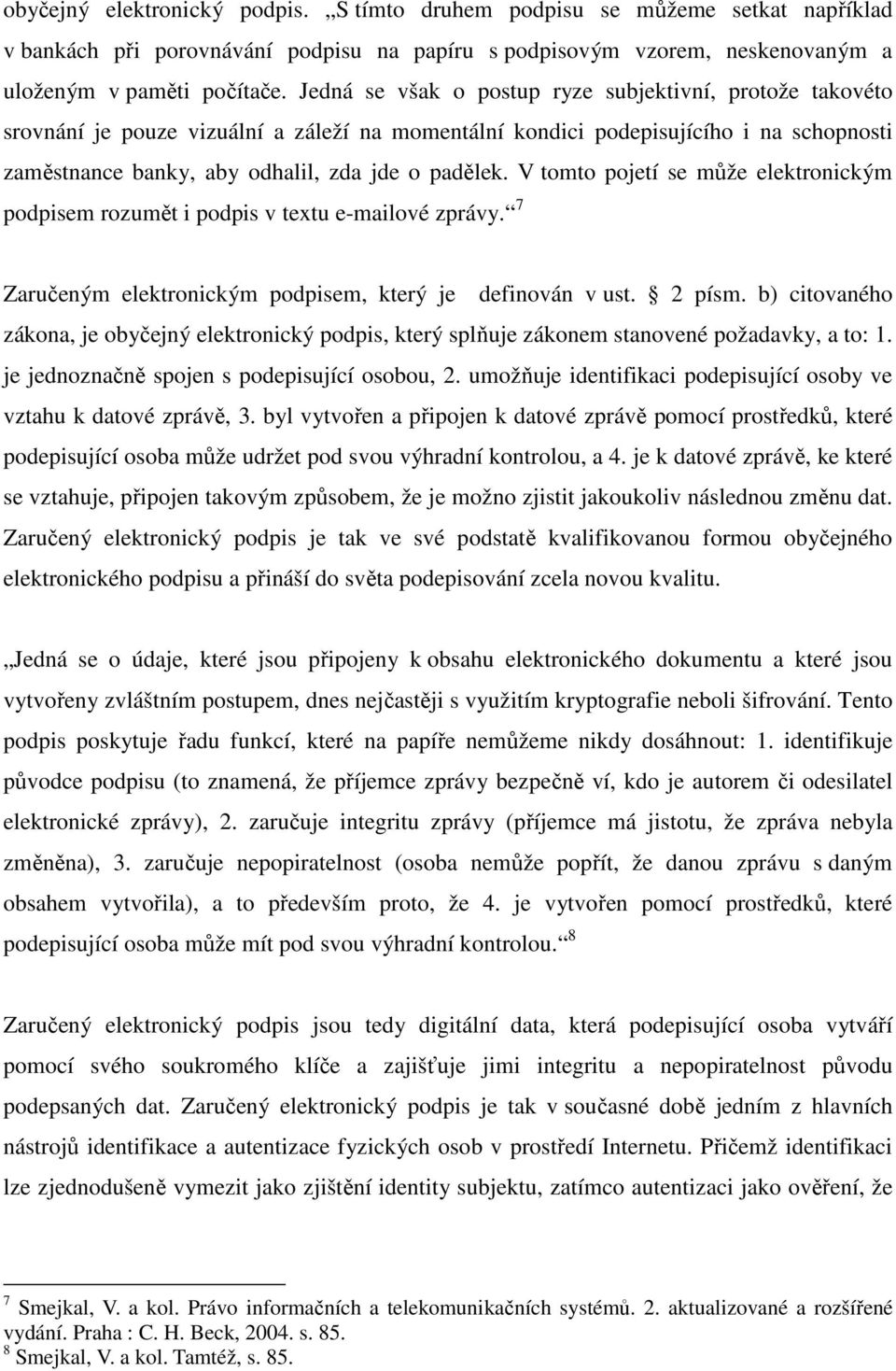 V tomto pojetí se může elektronickým podpisem rozumět i podpis v textu e-mailové zprávy. 7 Zaručeným elektronickým podpisem, který je definován v ust. 2 písm.