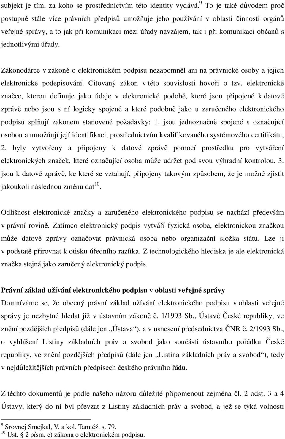 občanů s jednotlivými úřady. Zákonodárce v zákoně o elektronickém podpisu nezapomněl ani na právnické osoby a jejich elektronické podepisování. Citovaný zákon v této souvislosti hovoří o tzv.