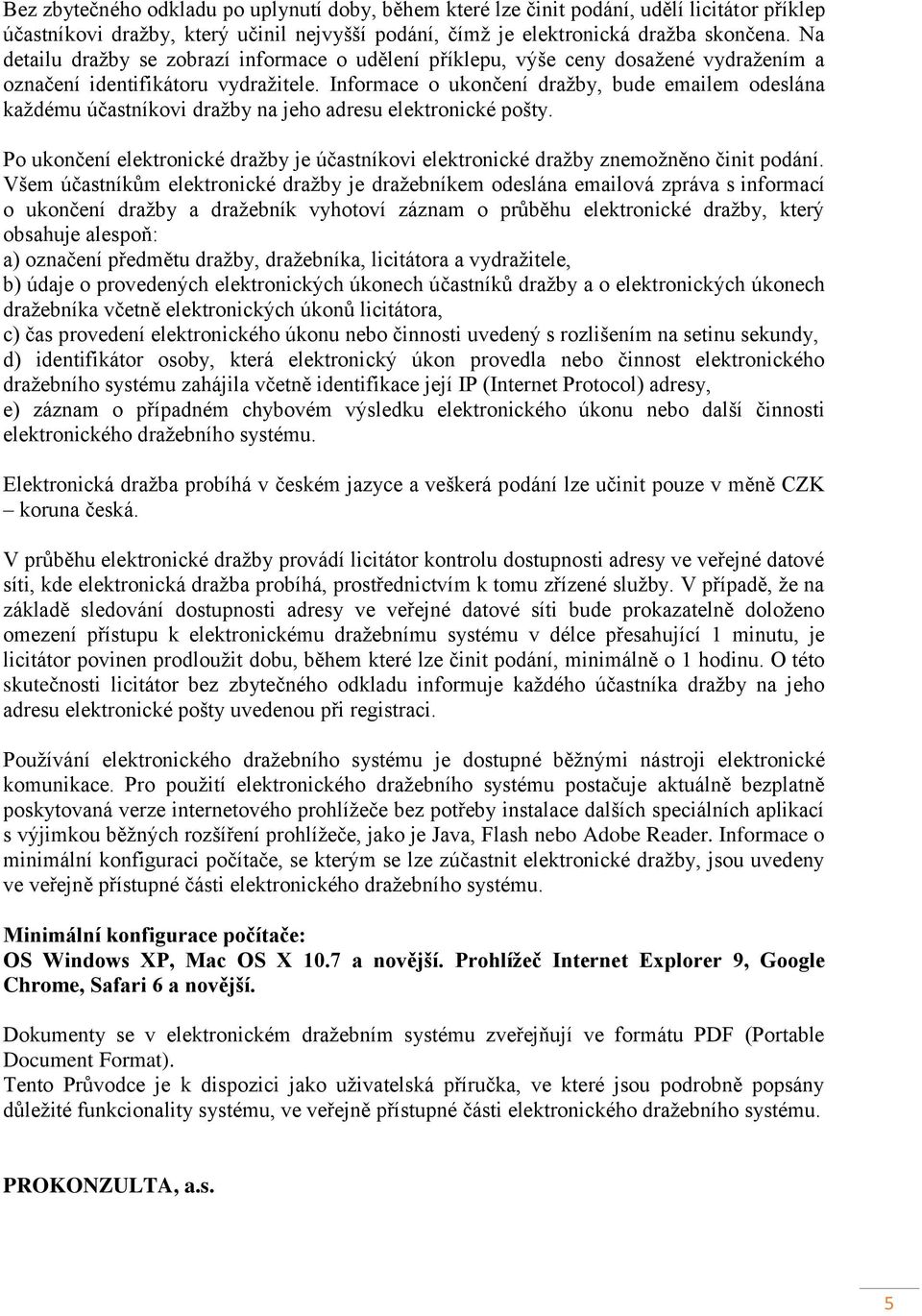 Informace o ukončení dražby, bude emailem odeslána každému účastníkovi dražby na jeho adresu elektronické pošty.