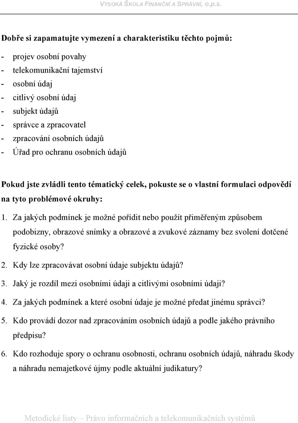 Za jakých podmínek je možné pořídit nebo použít přiměřeným způsobem podobizny, obrazové snímky a obrazové a zvukové záznamy bez svolení dotčené fyzické osoby? 2.