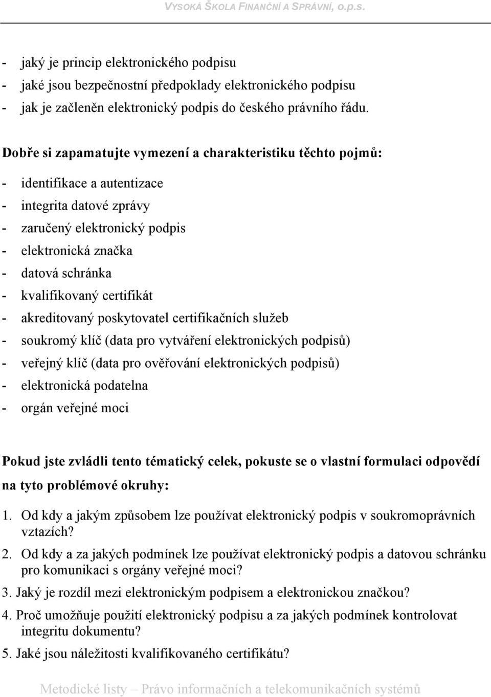 kvalifikovaný certifikát - akreditovaný poskytovatel certifikačních služeb - soukromý klíč (data pro vytváření elektronických podpisů) - veřejný klíč (data pro ověřování elektronických podpisů) -