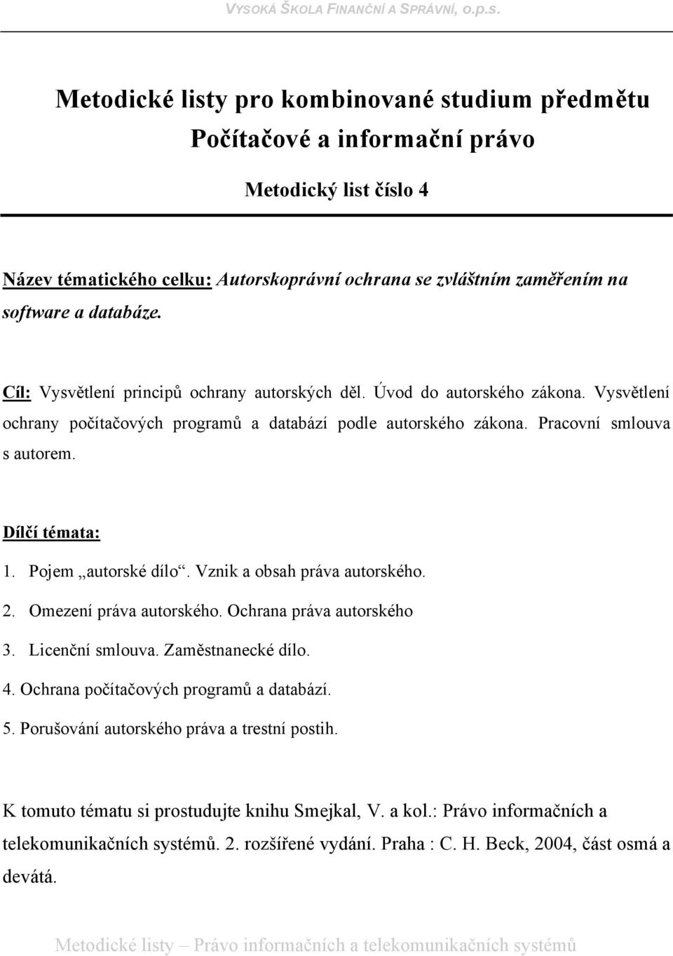 Pojem autorské dílo. Vznik a obsah práva autorského. 2. Omezení práva autorského. Ochrana práva autorského 3. Licenční smlouva. Zaměstnanecké dílo. 4. Ochrana počítačových programů a databází. 5.