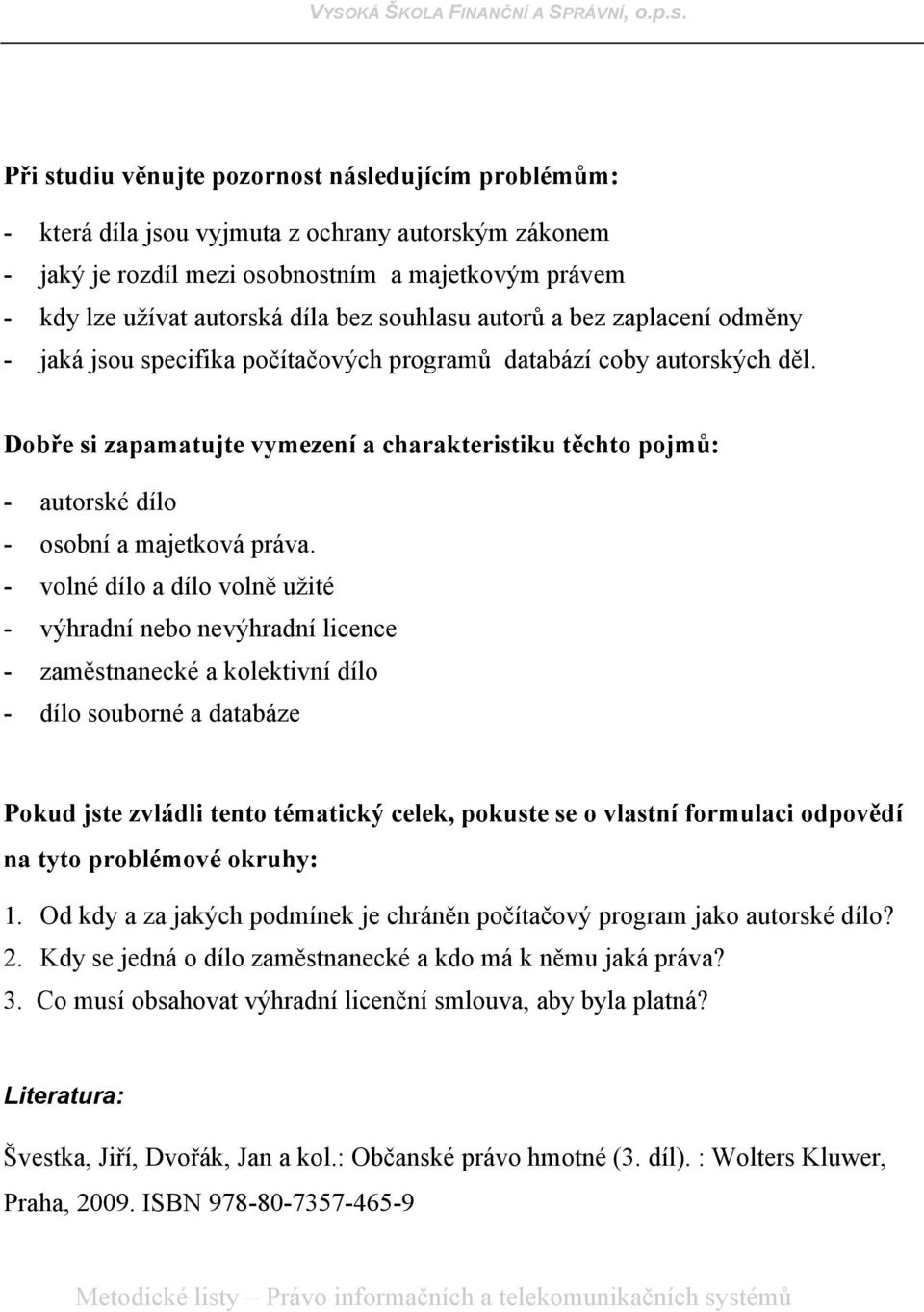 Dobře si zapamatujte vymezení a charakteristiku těchto pojmů: - autorské dílo - osobní a majetková práva.